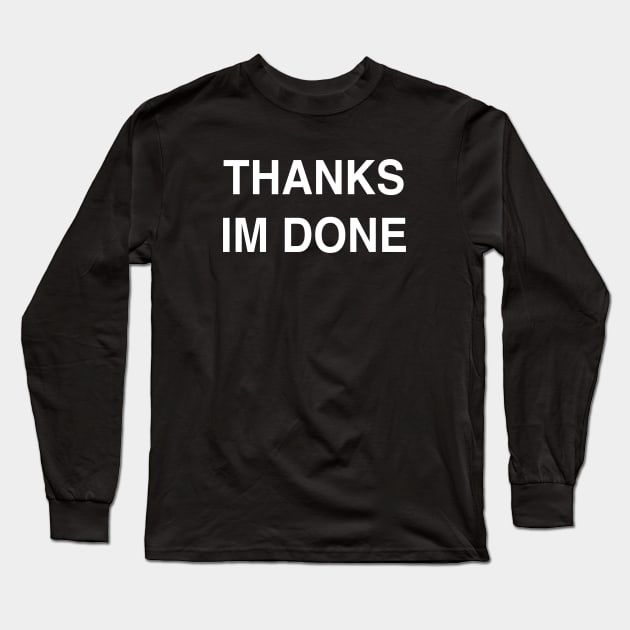 Thanks I’m Done Long Sleeve T-Shirt by StickSicky